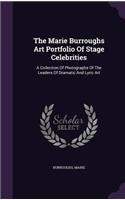 The Marie Burroughs Art Portfolio Of Stage Celebrities: A Collection Of Photographs Of The Leaders Of Dramatic And Lyric Art