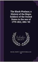 Black Phalanx; a History of the Negro Soldiers of the United States in the war of 1775-1812, 1861-'65