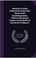 Memoirs of King Richard the Third and Some of his Comtemporaries, With an Historical Drama on the Battle of Bostworth Volume 2