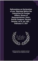 Referendum on Declaration of war. Hearings Before the Committee on Foreign Affairs, House of Representatives, Sixty-fourth Congress, Second Session, on H. res. 492 ... February 17, 1917