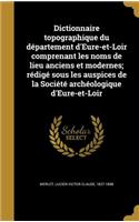 Dictionnaire topographique du département d'Eure-et-Loir comprenant les noms de lieu anciens et modernes; rédigé sous les auspices de la Société archéologique d'Eure-et-Loir