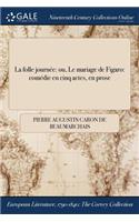 La Folle Journee: Ou, Le Mariage de Figaro: Comedie En Cinq Actes, En Prose