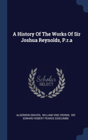 A History Of The Works Of Sir Joshua Reynolds, P.r.a