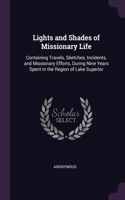 Lights and Shades of Missionary Life: Containing Travels, Sketches, Incidents, and Missionary Efforts, During Nine Years Spent in the Region of Lake Superior