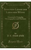 Beduinen-Lieder Der Libyschen Wï¿½ste: Gesammelt, Erstmalig Herausgegeben Und ï¿½bersetzt (Classic Reprint)