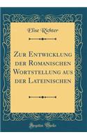Zur Entwicklung Der Romanischen Wortstellung Aus Der Lateinischen (Classic Reprint)