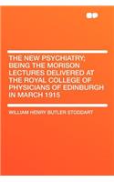 The New Psychiatry; Being the Morison Lectures Delivered at the Royal College of Physicians of Edinburgh in March 1915