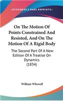 On The Motion Of Points Constrained And Resisted, And On The Motion Of A Rigid Body