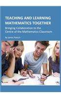 Teaching and Learning Mathematics Together: Bringing Collaboration to the Centre of the Mathematics Classroom