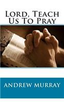 Lord, Teach Us To Pray