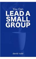 You Can Lead a Small Group