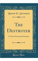 The Destroyer: A Tale of International Intrigue (Classic Reprint)