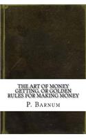 The Art of Money Getting, or Golden Rules for Making Money