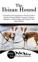 The Ibizan Hound: A Complete and Comprehensive Owners Guide To: Buying, Owning, Health, Grooming, Training, Obedience, Understanding and Caring for Your Ibizan Hound