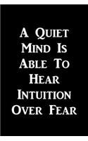 A Quiet Mind Is Able To Hear Intuition Over Fear: Motivate & Inspire Writing Journal Lined, Diary, Notebook for Men & Women(Slick Success)