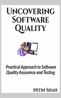 Uncovering Software Quality : Practical approach to Software Quality Assurance and Testing