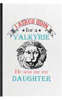 I Asked Odin for a Valkyrie He Sent Me My Daughter: Blank Funny Norse Mythology Myth Lined Notebook/ Journal For North Germanic Latin, Inspirational Saying Unique Special Birthday Gift Idea Cute Ruled