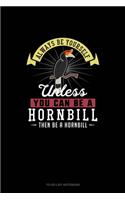 Always Be Yourself Unless You Can Be A Hornbill Then Be A Hornbill: To Do List Notebook