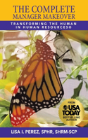 The Complete Manager Makeover: Transforming the Human in Human Resources(R)