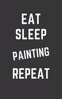 Eat Sleep Painting Repeat Notebook: Gift For Painting Lover, Lined Journal, 120 Pages, 6 x 9, Matte Finish