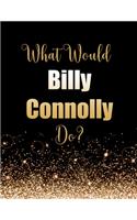 What Would Billy Connolly Do?