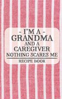 I'm a Grandma and a Caregiver Nothing Scares Me Recipe Book