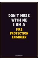 Don't Mess With Me, I Am A Fire Protection Engineer: Career Motivational Quotes 6x9 120 Pages Blank Lined Notebook Journal