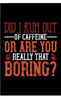 Did I Run Out Of Caffeine Or Are You Really That Boring?
