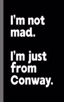 I'm not mad. I'm just from Conway.