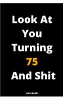 Look At You Turning 75 And Shit: Gag Gift Or Friends Can Fill With Congratulatory Birthday Wishes