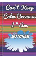 Can't Keep Calm Because I Am A Butcher: notebook for a person that works with meat. They cut the meat and sell it in their shop.