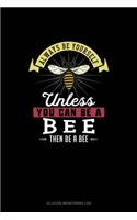 Always Be Yourself Unless You Can Be A Bee Then Be A Bee