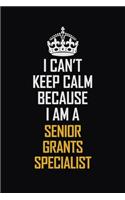 I Can't Keep Calm Because I Am A Senior Grants Specialist: Motivational Career Pride Quote 6x9 Blank Lined Job Inspirational Notebook Journal