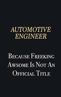 automotive engineer Because Freeking Awsome is not an official title: Writing careers journals and notebook. A way towards enhancement