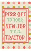 Piss Off To Your New Job Then. Traitor.