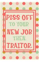 Piss Off To Your New Job Then. Traitor.