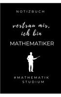 Notizbuch Vertrau Mir, Ich Bin Mathematiker #mathematikstudium: A5 Studienplaner zum Mathematik Studium - Notizbuch für Mathematiker - witziger Spruch zum Abitur - Studienbeginn - Erstes Semester Mathe - Semester