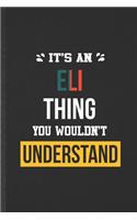 It's an Eli Thing You Wouldn't Understand: Funny Personalized Eli Lined Notebook/ Blank Journal For Favorite First Name, Inspirational Saying Unique Special Birthday Gift Idea Cute Ruled 6x9 