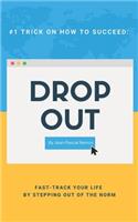 Drop Out: Fast Track Your Life