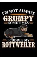 I'm Not Always Grumpy Sometimes I Cuddle My Rottweiler
