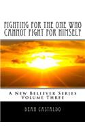Fighting For The One Who Cannot Fight For Himself: (3 A New Believer)