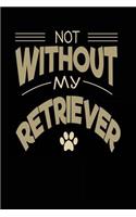 Not Without My Retriever: Dog Lovers Journal Notebook