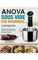 Anova Sous Vide Cookbook for Beginners: Easy, Simple & Delicious Anova Sous Vide Recipes to Make at Home
