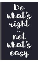 Do What's Right Not What's Easy