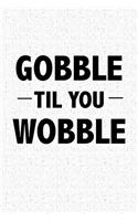 Gobble Til You Wobble: A 6x9 Inch Matte Softcover Notebook Journal with 120 Blank Lined Pages and a Funny Foodie Feast Cover Slogan