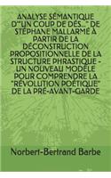 Analyse Sémantique d'Un Coup de Dés... de Stéphane Mallarmé À Partir de la Déconstruction Propositionnelle de la Structure Phrastique - Un Nouveau Modèle Pour Comprendre La Révolution Poétique de la Pré-Avant-Garde