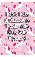 I Wish I Was an Unicorn So I Could Stab Idiots with My Head