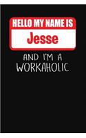Hello My Name Is Jesse: And I'm a Workaholic Lined Journal College Ruled Notebook Composition Book Diary