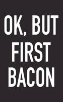 Ok, But First Bacon: A 6x9 Inch Matte Softcover Journal Notebook with 120 Blank Lined Pages and a Funny Bacon Loving Foodie Chef Cover Slogan