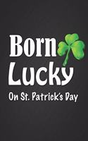 Born Lucky on St. Patricks Day: Novelty Birthday Gift Blank Lined Notebook, Great Gift Notepad for an Irish Person to Celebrate St Patricks Day